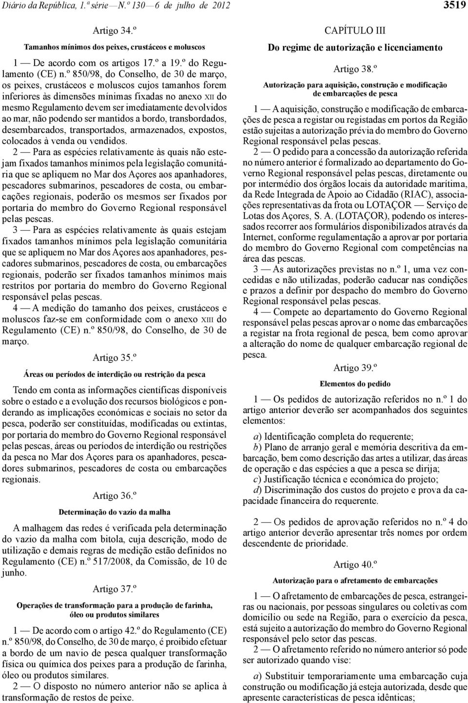 devolvidos ao mar, não podendo ser mantidos a bordo, transbordados, desembarcados, transportados, armazenados, expostos, colocados à venda ou vendidos.