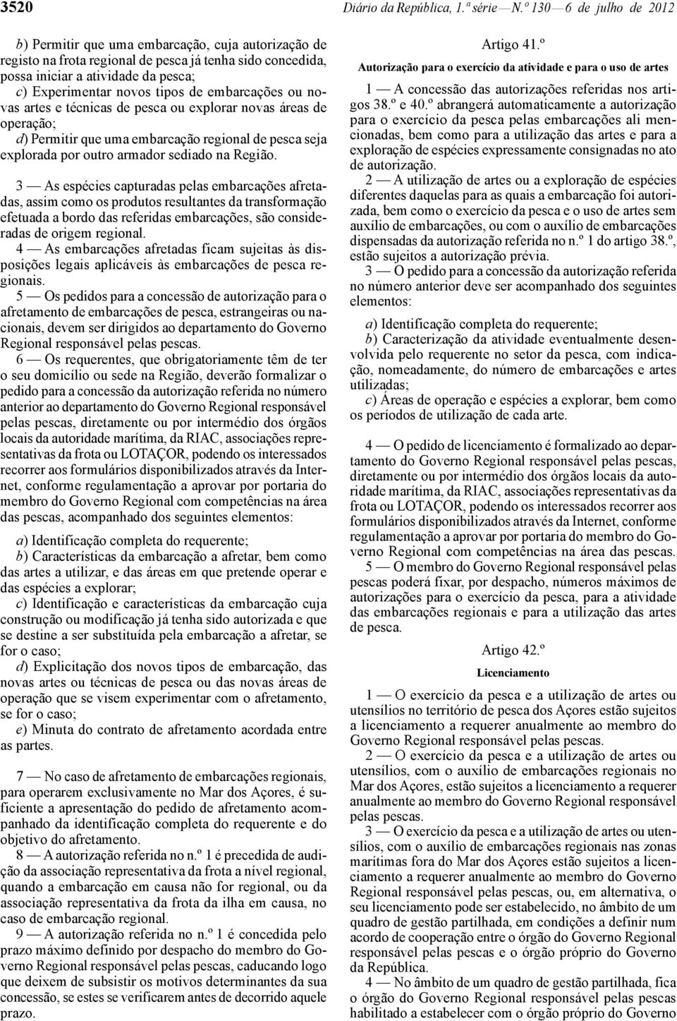 tipos de embarcações ou novas artes e técnicas de pesca ou explorar novas áreas de operação; d) Permitir que uma embarcação regional de pesca seja explorada por outro armador sediado na Região.