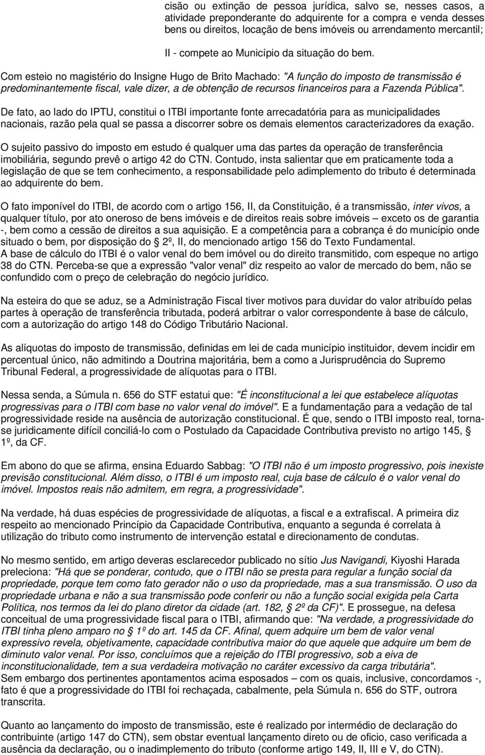 Com esteio no magistério do Insigne Hugo de Brito Machado: "A função do imposto de transmissão é predominantemente fiscal, vale dizer, a de obtenção de recursos financeiros para a Fazenda Pública".