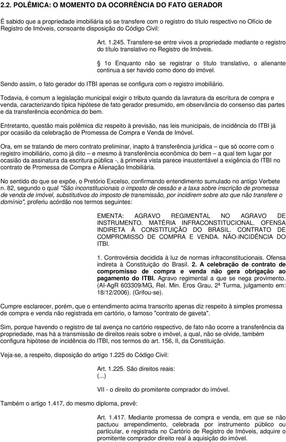 1o Enquanto não se registrar o título translativo, o alienante continua a ser havido como dono do imóvel. Sendo assim, o fato gerador do ITBI apenas se configura com o registro imobiliário.