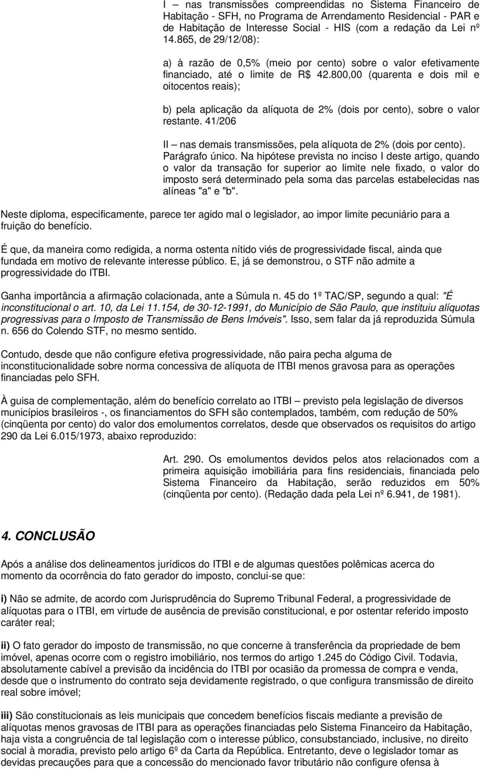 800,00 (quarenta e dois mil e oitocentos reais); b) pela aplicação da alíquota de 2% (dois por cento), sobre o valor restante. 41/206 II nas demais transmissões, pela alíquota de 2% (dois por cento).