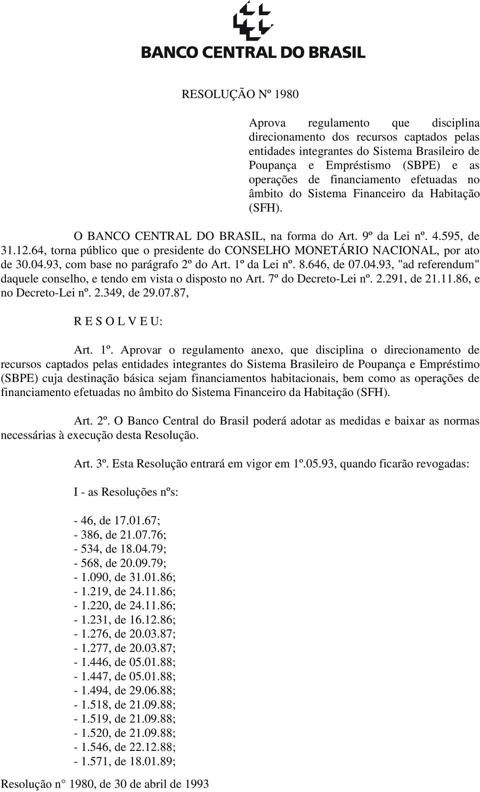 64, torna público que o presidente do CONSELHO MONETÁRIO NACIONAL, por ato de 30.04.93, com base no parágrafo 2º do Art. 1º da Lei nº. 8.646, de 07.04.93, "ad referendum" daquele conselho, e tendo em vista o disposto no Art.