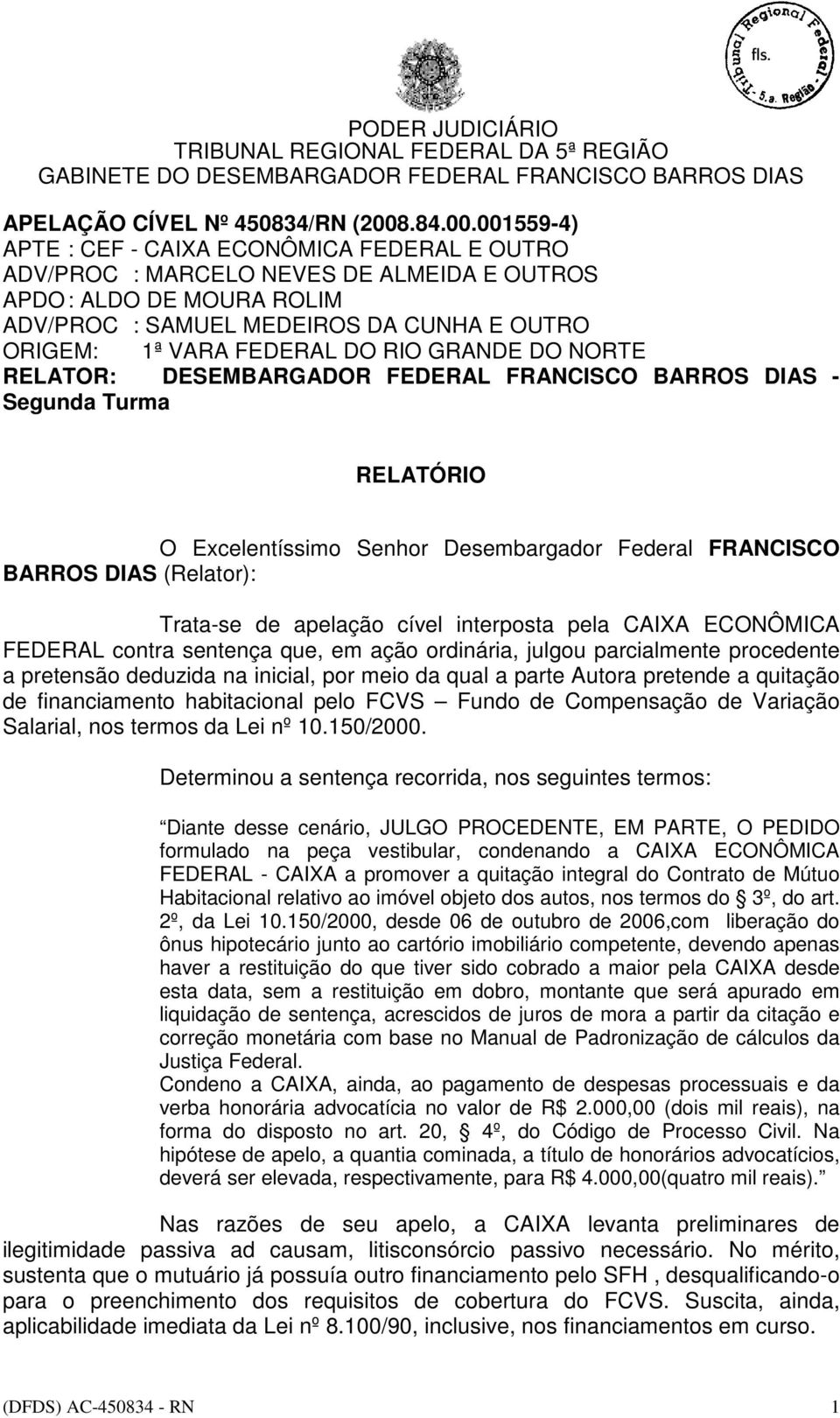 001559-4) APTE : CEF - CAIXA ECONÔMICA FEDERAL E OUTRO ADV/PROC : MARCELO NEVES DE ALMEIDA E OUTROS APDO : ALDO DE MOURA ROLIM ADV/PROC : SAMUEL MEDEIROS DA CUNHA E OUTRO ORIGEM: 1ª VARA FEDERAL DO