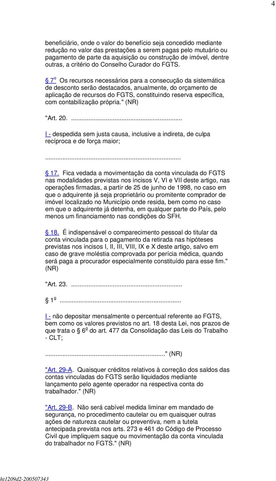 7 o Os recursos necessários para a consecução da sistemática de desconto serão destacados, anualmente, do orçamento de aplicação de recursos do FGTS, constituindo reserva específica, com