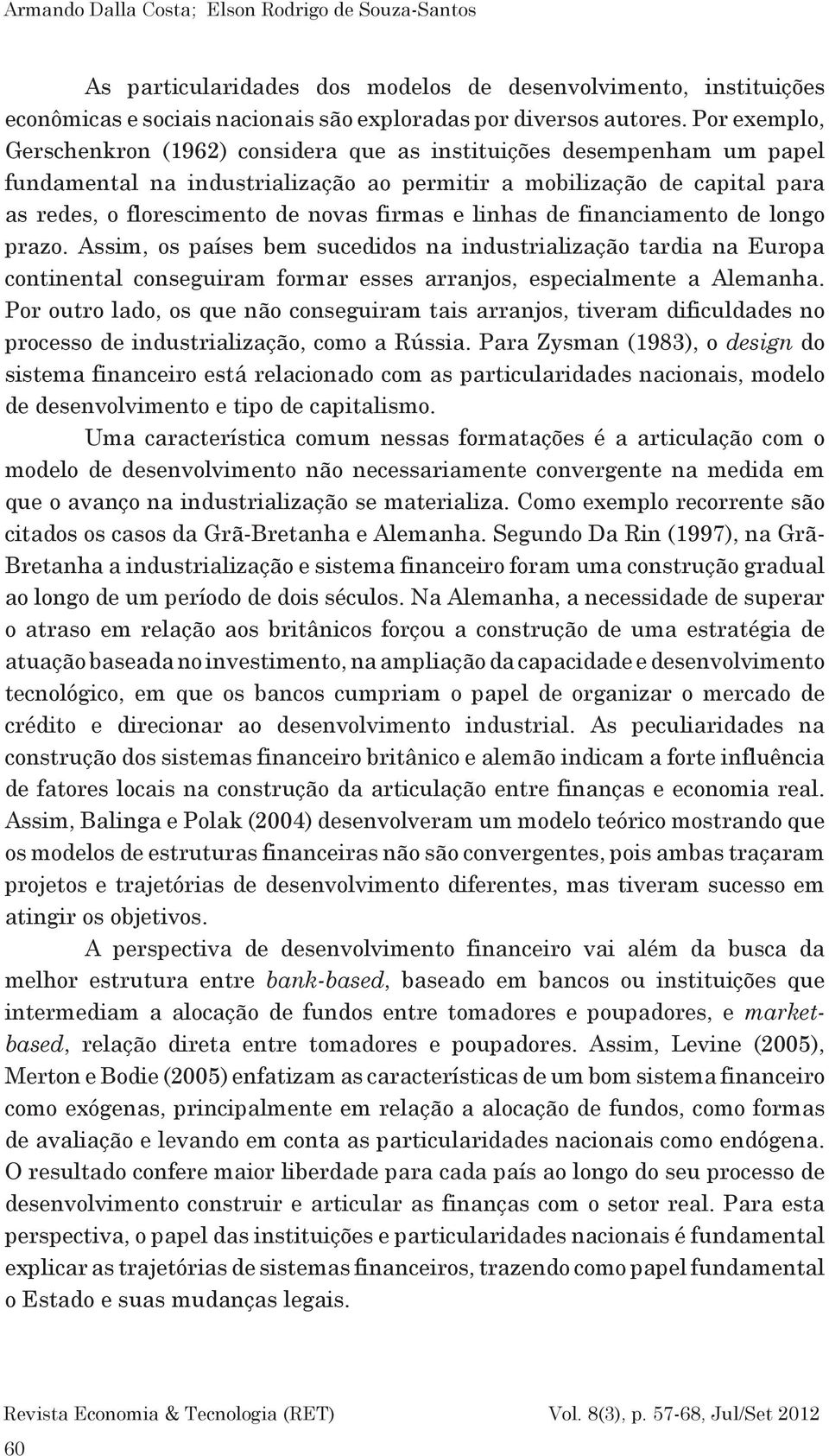 e linhas de financiamento de longo prazo. Assim, os países bem sucedidos na industrialização tardia na Europa continental conseguiram formar esses arranjos, especialmente a Alemanha.