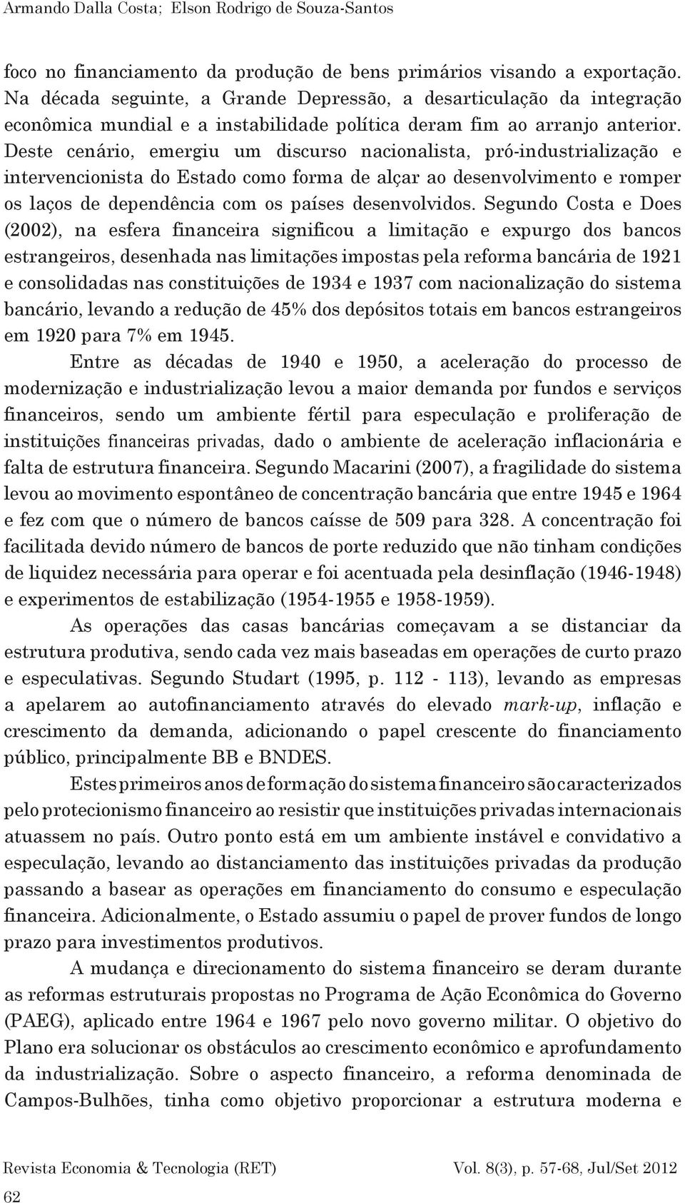 Deste cenário, emergiu um discurso nacionalista, pró-industrialização e intervencionista do Estado como forma de alçar ao desenvolvimento e romper os laços de dependência com os países desenvolvidos.