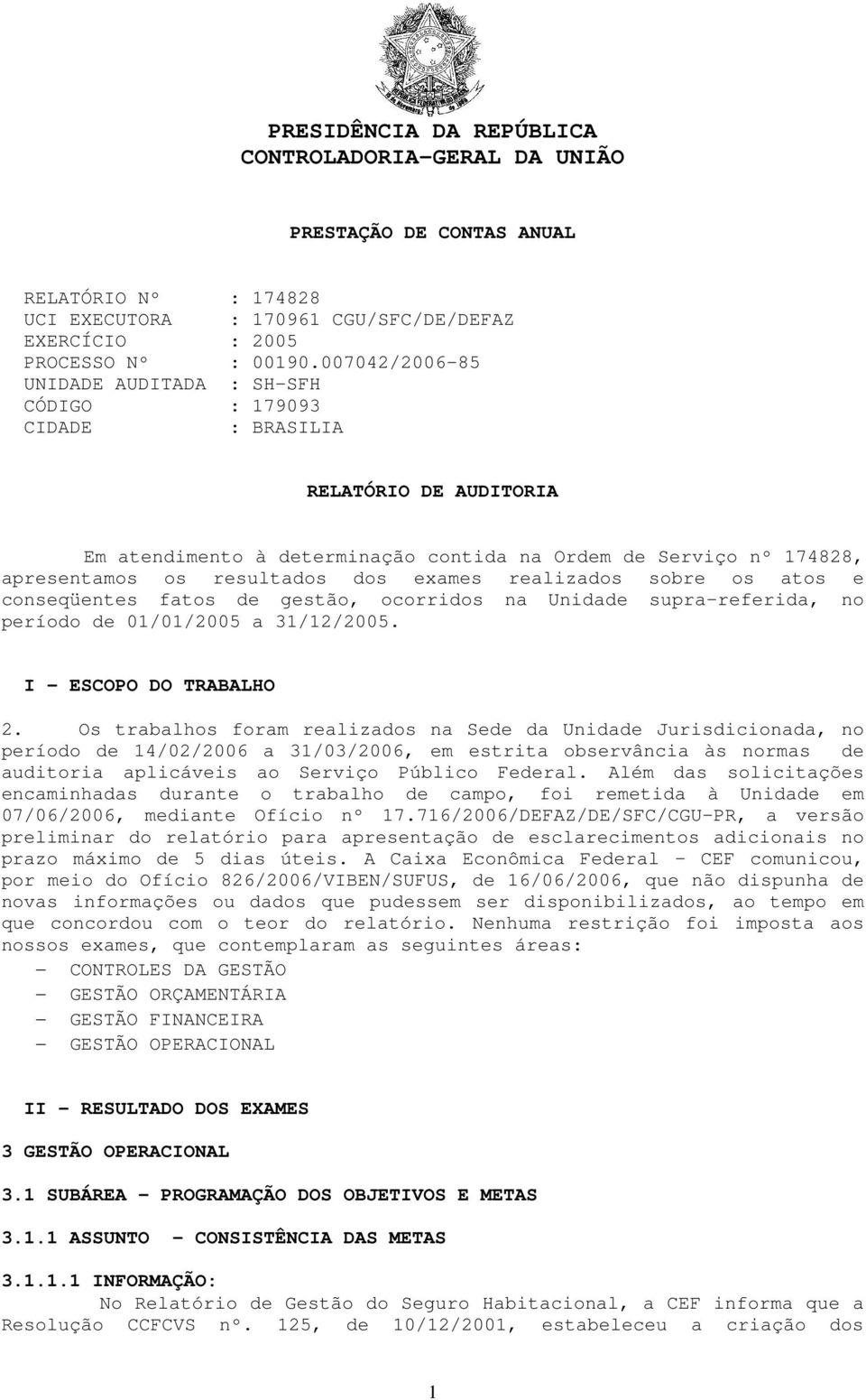 exames realizados sobre os atos e conseqüentes fatos de gestão, ocorridos na Unidade supra-referida, no período de 01/01/2005 a 31/12/2005. I - ESCOPO DO TRABALHO 2.