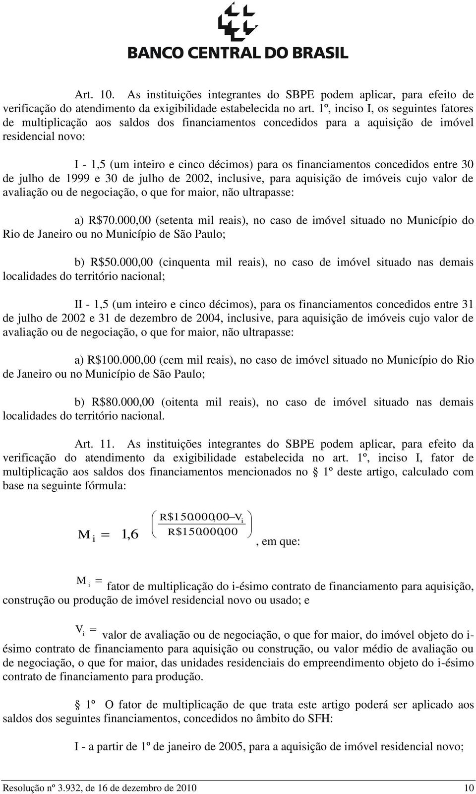 concedidos entre 30 de julho de 1999 e 30 de julho de 2002, inclusive, para aquisição de imóveis cujo valor de avaliação ou de negociação, o que for maior, não ultrapasse: a) R$70.