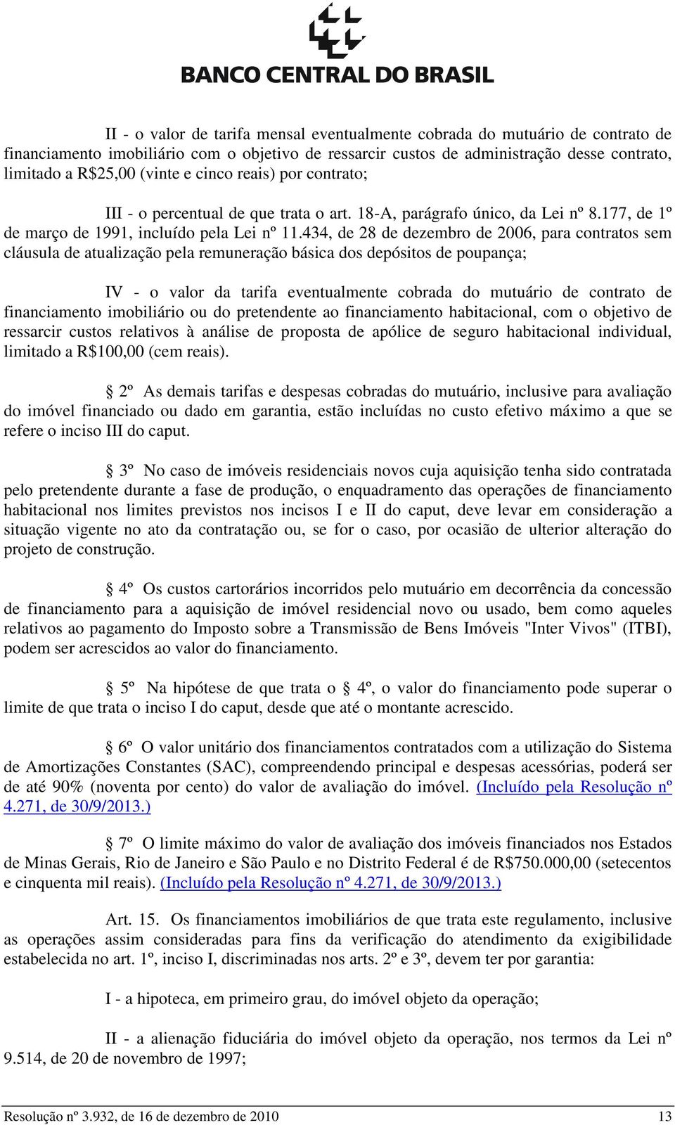 434, de 28 de dezembro de 2006, para contratos sem cláusula de atualização pela remuneração básica dos depósitos de poupança; IV - o valor da tarifa eventualmente cobrada do mutuário de contrato de