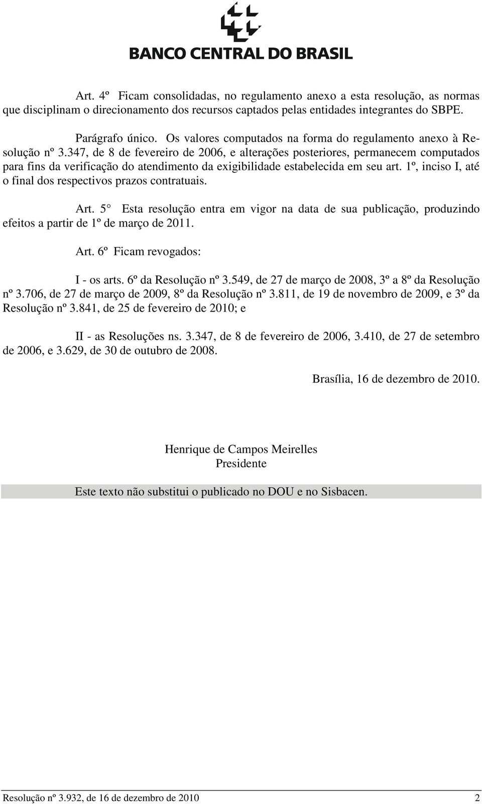 347, de 8 de fevereiro de 2006, e alterações posteriores, permanecem computados para fins da verificação do atendimento da exigibilidade estabelecida em seu art.