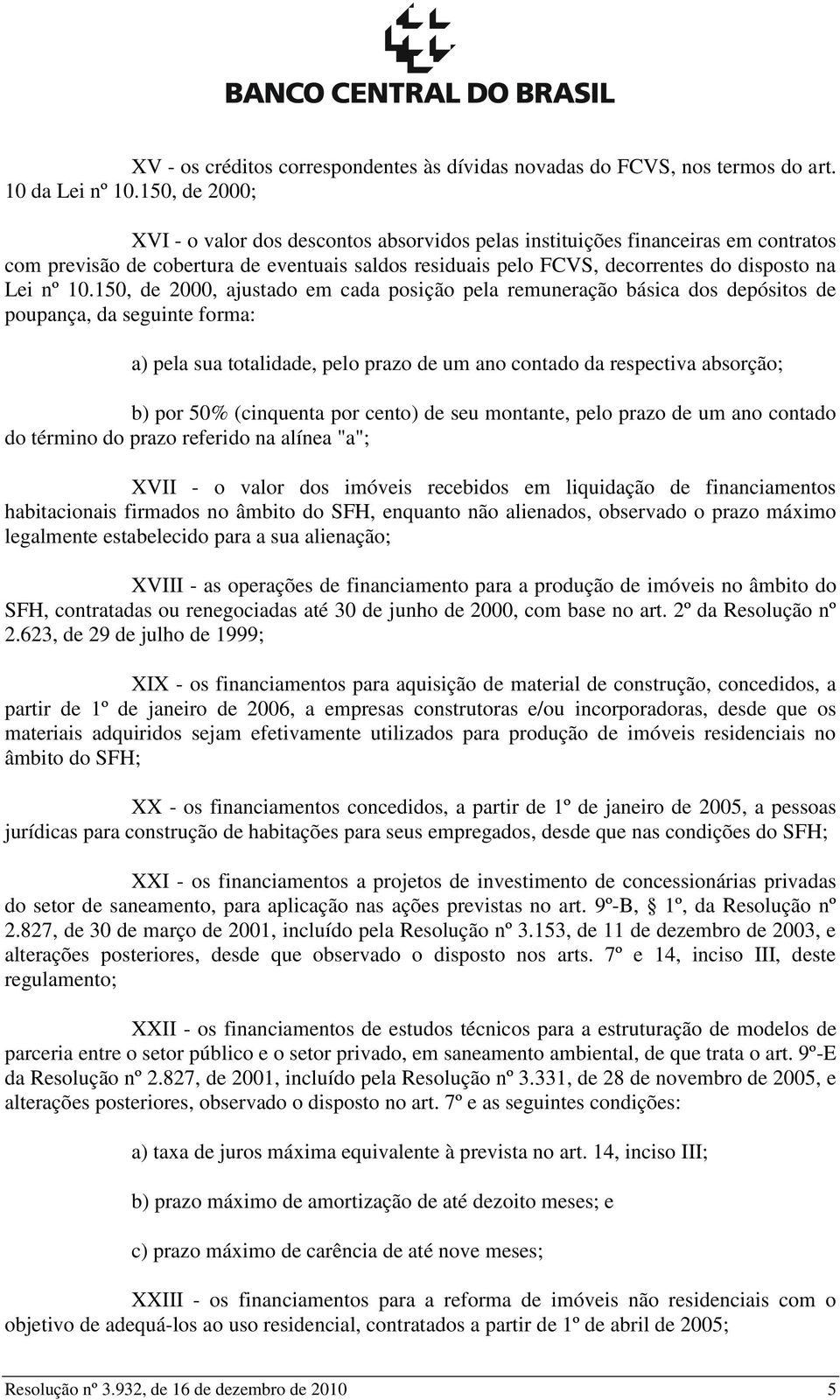 10.150, de 2000, ajustado em cada posição pela remuneração básica dos depósitos de poupança, da seguinte forma: a) pela sua totalidade, pelo prazo de um ano contado da respectiva absorção; b) por 50%