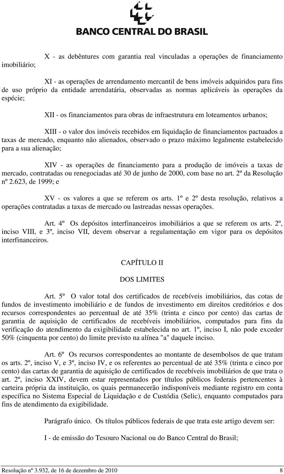 de financiamentos pactuados a taxas de mercado, enquanto não alienados, observado o prazo máximo legalmente estabelecido para a sua alienação; XIV - as operações de financiamento para a produção de