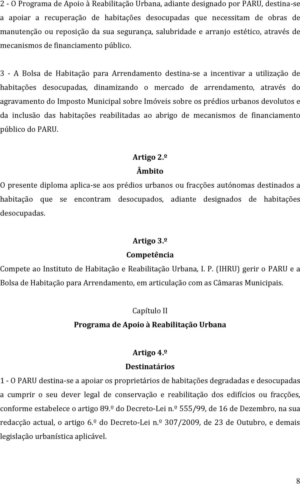 3 - A Bolsa de Habitação para Arrendamento destina-se a incentivar a utilização de habitações desocupadas, dinamizando o mercado de arrendamento, através do agravamento do Imposto Municipal sobre