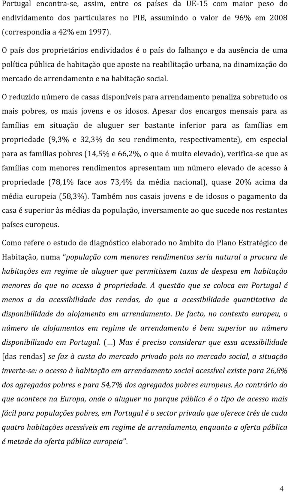 habitação social. O reduzido número de casas disponíveis para arrendamento penaliza sobretudo os mais pobres, os mais jovens e os idosos.