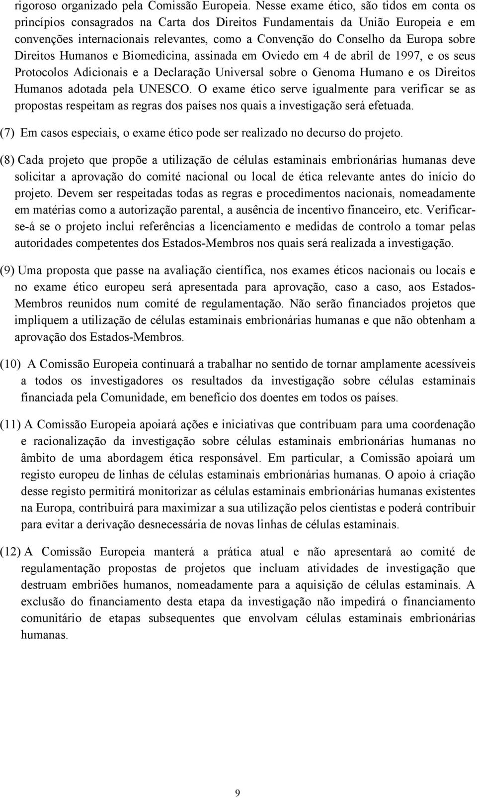 sobre Direitos Humanos e Biomedicina, assinada em Oviedo em 4 de abril de 1997, e os seus Protocolos Adicionais e a Declaração Universal sobre o Genoma Humano e os Direitos Humanos adotada pela