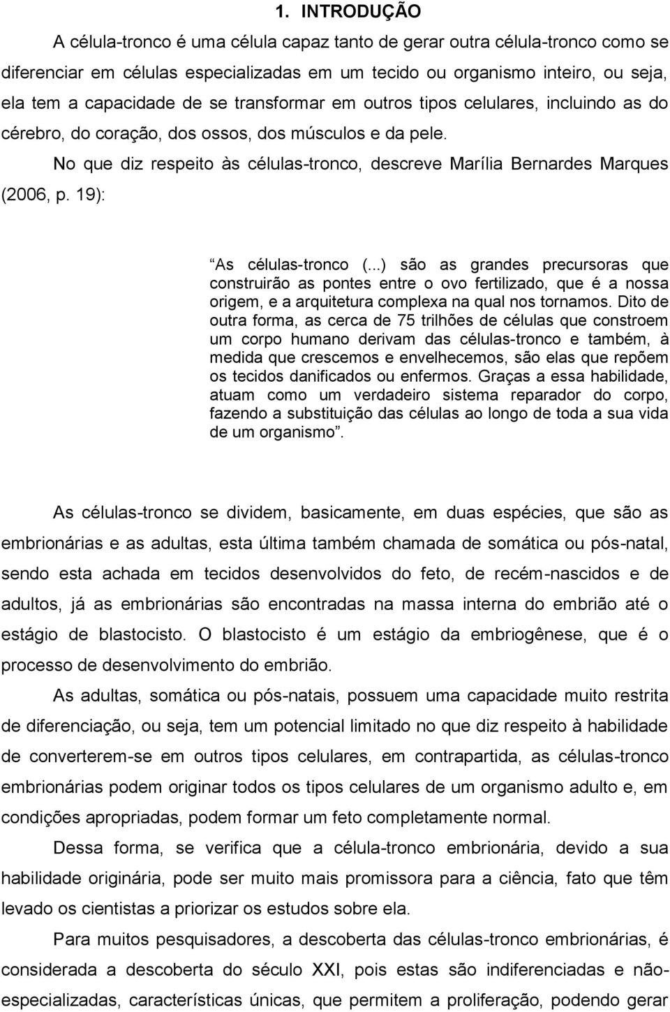 19): As células-tronco (...) são as grandes precursoras que construirão as pontes entre o ovo fertilizado, que é a nossa origem, e a arquitetura complexa na qual nos tornamos.