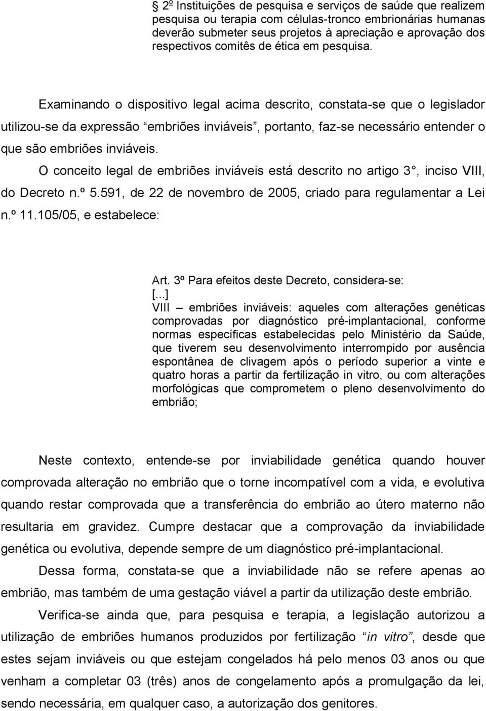 Examinando o dispositivo legal acima descrito, constata-se que o legislador utilizou-se da expressão embriões inviáveis, portanto, faz-se necessário entender o que são embriões inviáveis.