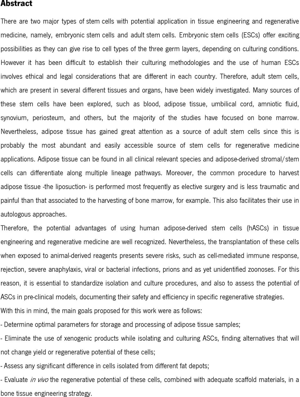 However it has been difficult to establish their culturing methodologies and the use of human ESCs involves ethical and legal considerations that are different in each country.