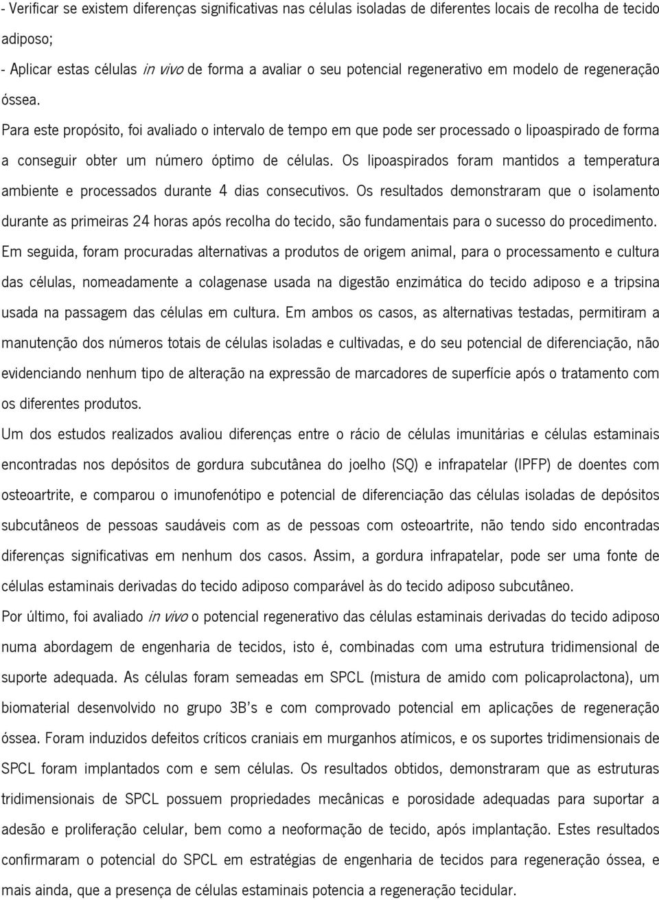 Os lipoaspirados foram mantidos a temperatura ambiente e processados durante 4 dias consecutivos.