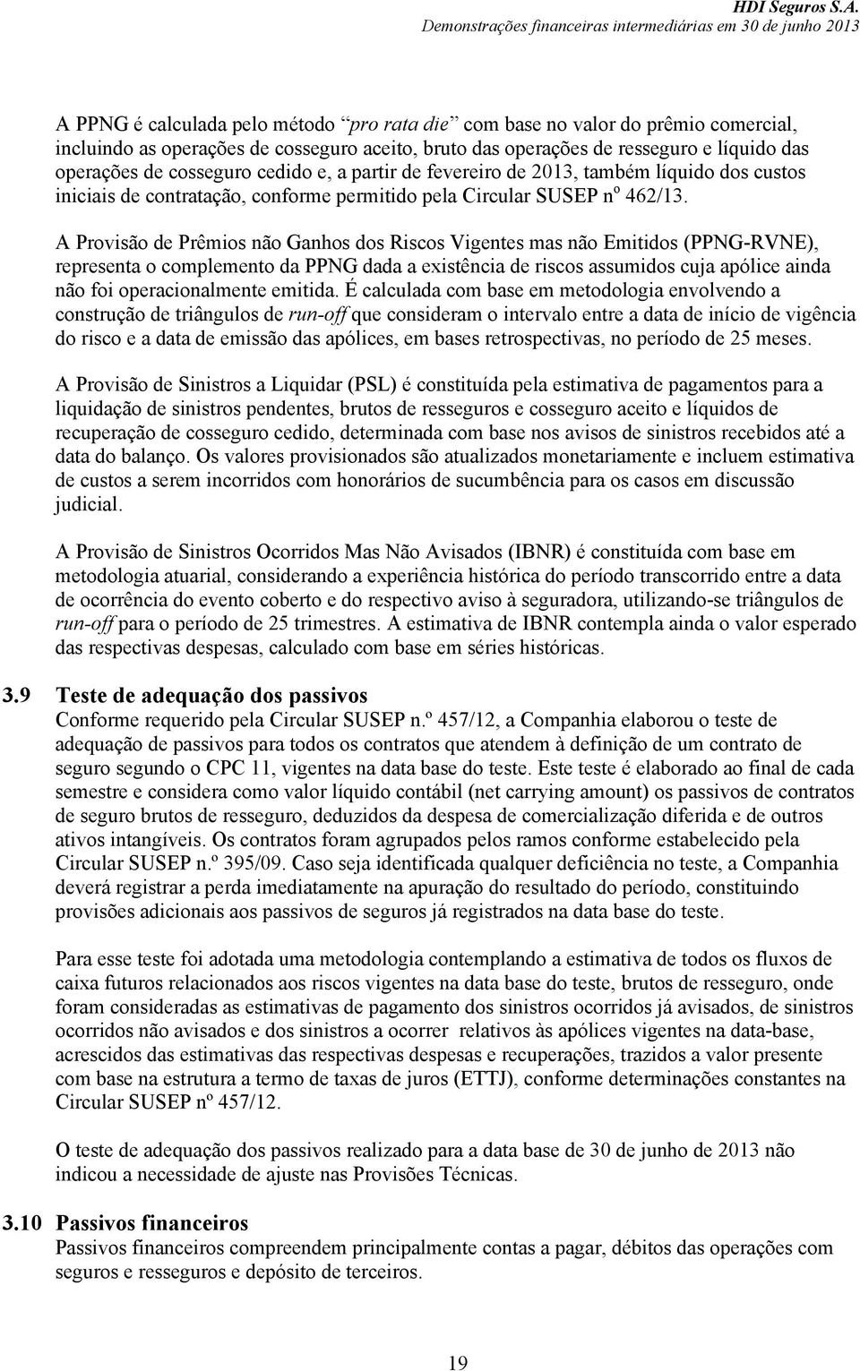 A Provisão de Prêmios não Ganhos dos Riscos Vigentes mas não Emitidos (PPNG-RVNE), representa o complemento da PPNG dada a existência de riscos assumidos cuja apólice ainda não foi operacionalmente