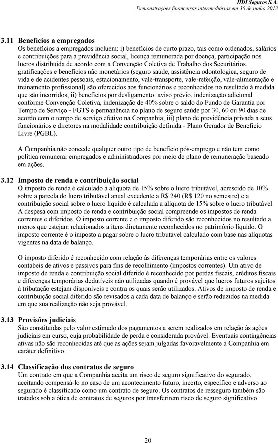 e de acidentes pessoais, estacionamento, vale-transporte, vale-refeição, vale-alimentação e treinamento profissional) são oferecidos aos funcionários e reconhecidos no resultado à medida que são