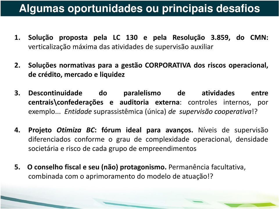 Descontinuidade do paralelismo de atividades entre centrais\confederações e auditoria externa: controles internos, por exemplo... Entidade suprassistêmica (única) de supervisão cooperativa!? 4.