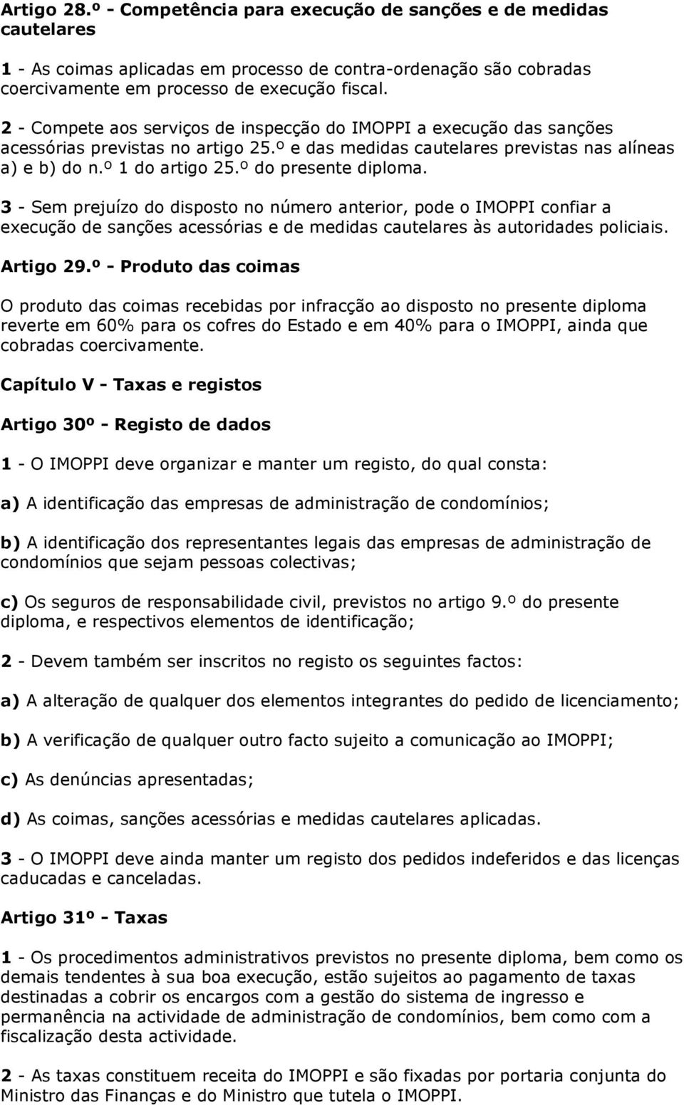 º do presente diploma. 3 - Sem prejuízo do disposto no número anterior, pode o IMOPPI confiar a execução de sanções acessórias e de medidas cautelares às autoridades policiais. Artigo 29.