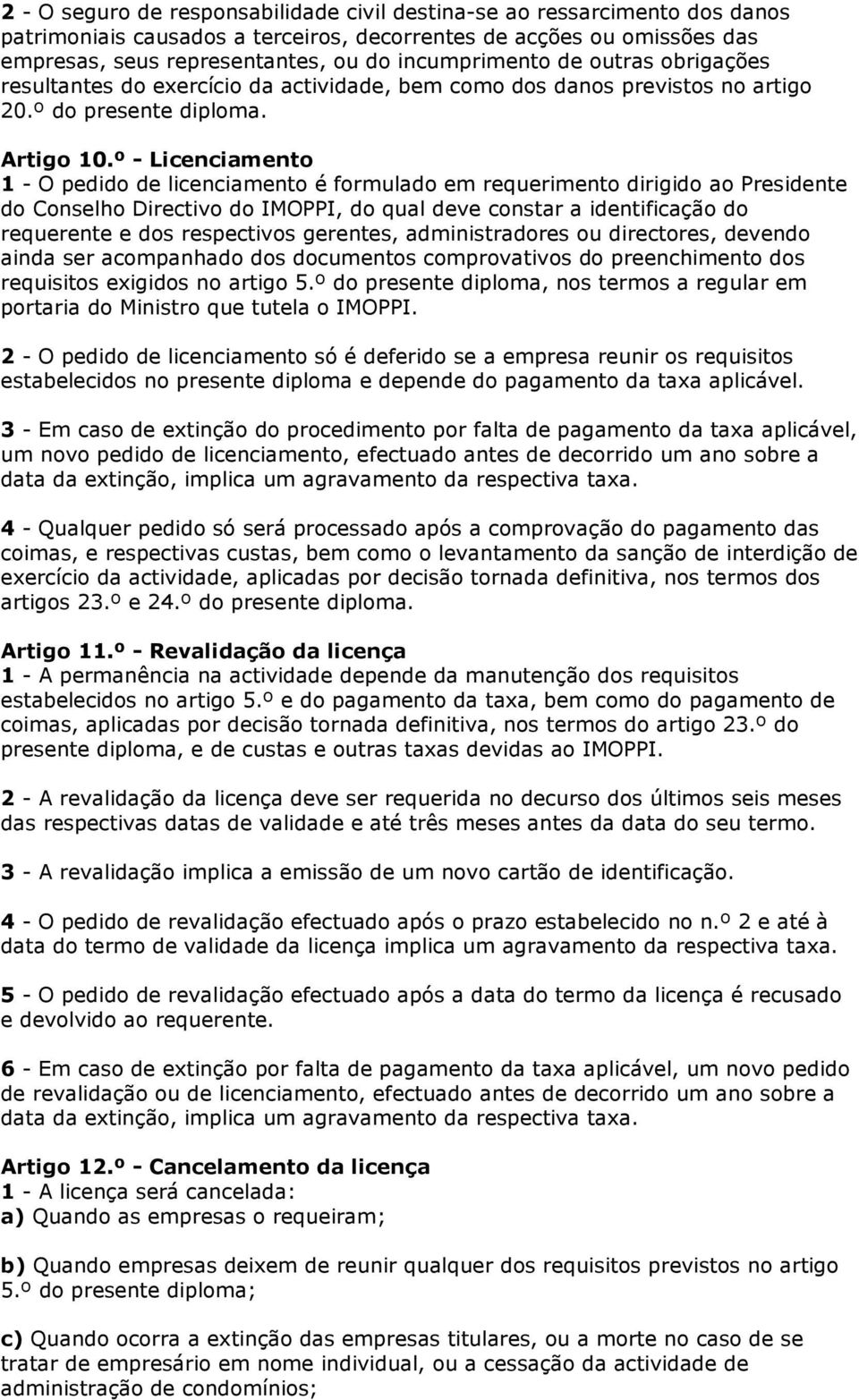 º - Licenciamento 1 - O pedido de licenciamento é formulado em requerimento dirigido ao Presidente do Conselho Directivo do IMOPPI, do qual deve constar a identificação do requerente e dos