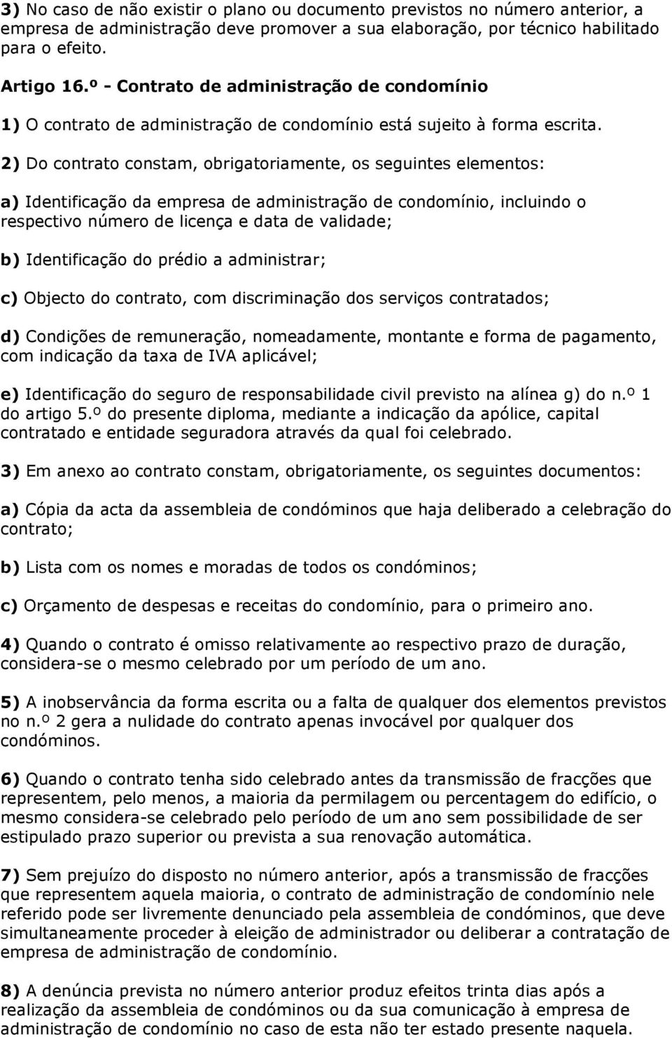 2) Do contrato constam, obrigatoriamente, os seguintes elementos: a) Identificação da empresa de administração de condomínio, incluindo o respectivo número de licença e data de validade; b)