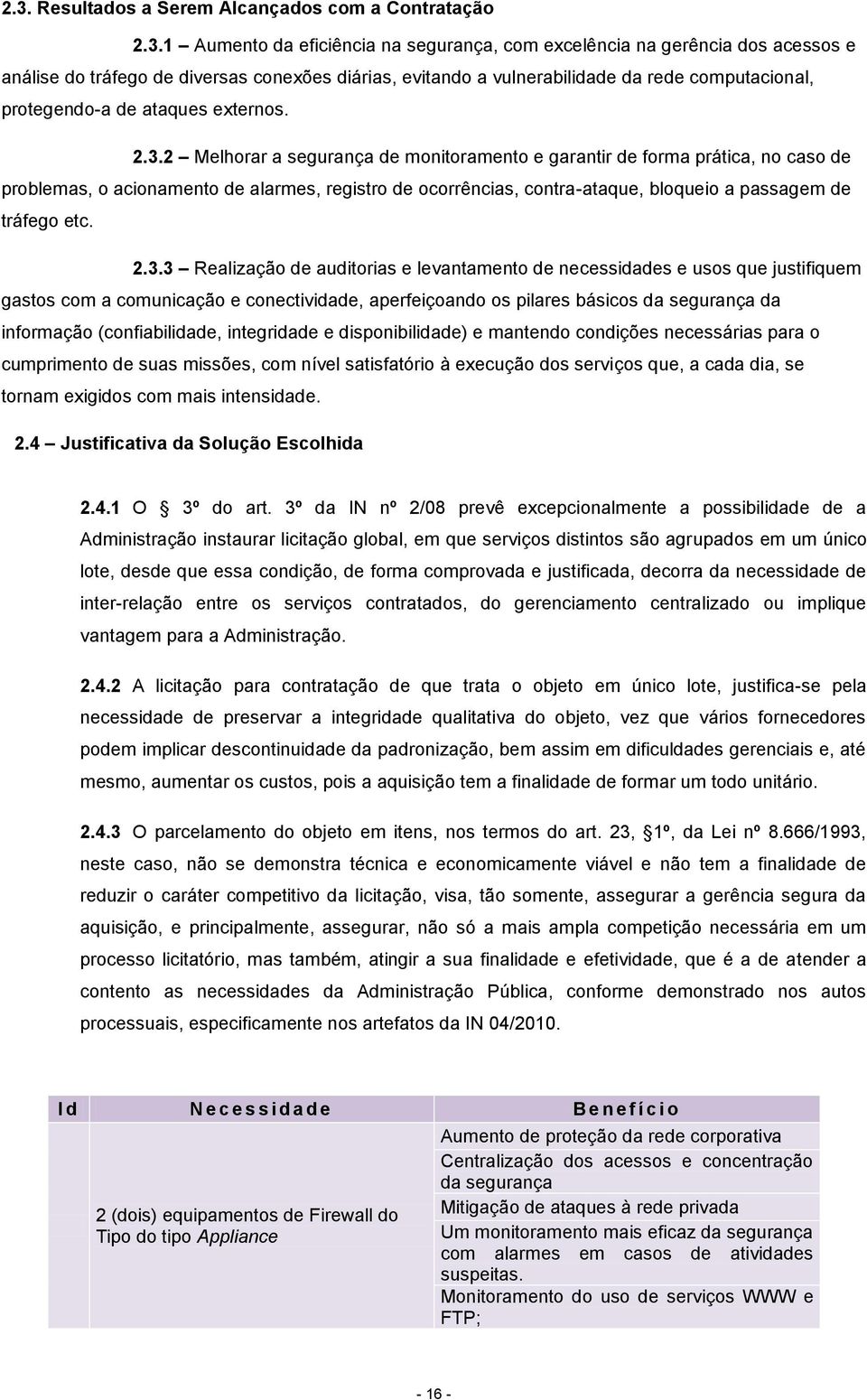 2 Melhorar a segurança de monitoramento e garantir de forma prática, no caso de problemas, o acionamento de alarmes, registro de ocorrências, contra-ataque, bloqueio a passagem de tráfego etc. 2.3.