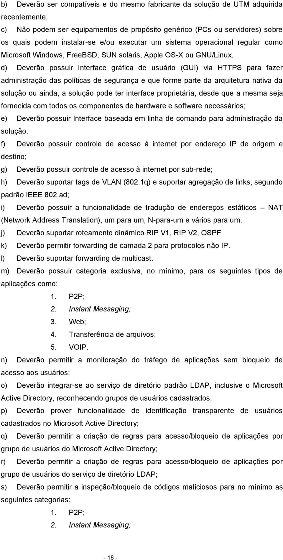 d) Deverão possuir Interface gráfica de usuário (GUI) via HTTPS para fazer administração das políticas de segurança e que forme parte da arquitetura nativa da solução ou ainda, a solução pode ter