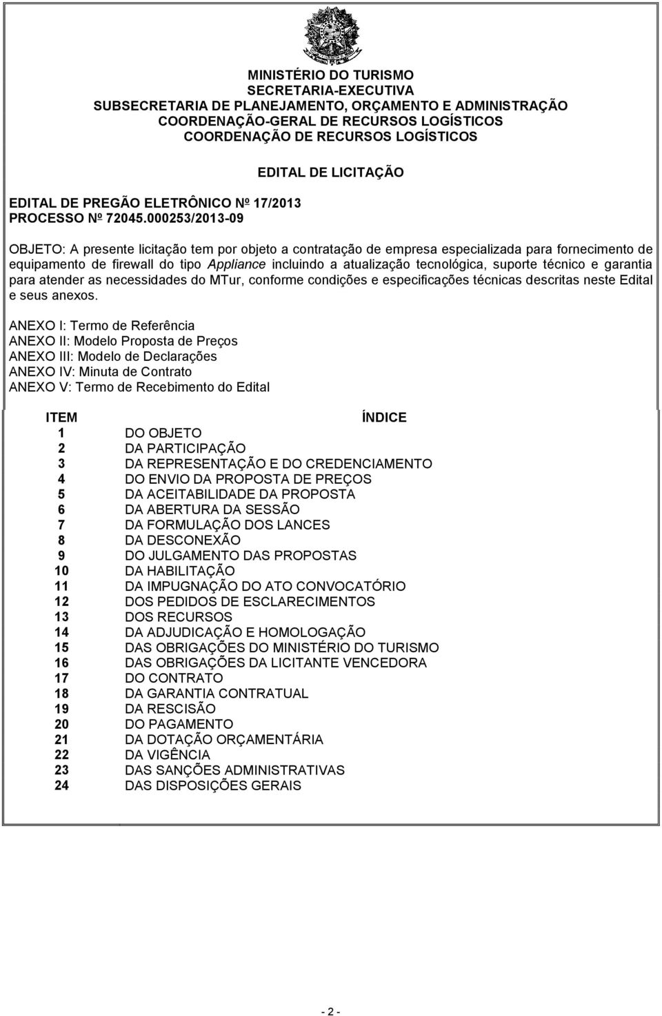 000253/2013-09 EDITAL DE LICITAÇÃO OBJETO: A presente licitação tem por objeto a contratação de empresa especializada para fornecimento de equipamento de firewall do tipo Appliance incluindo a