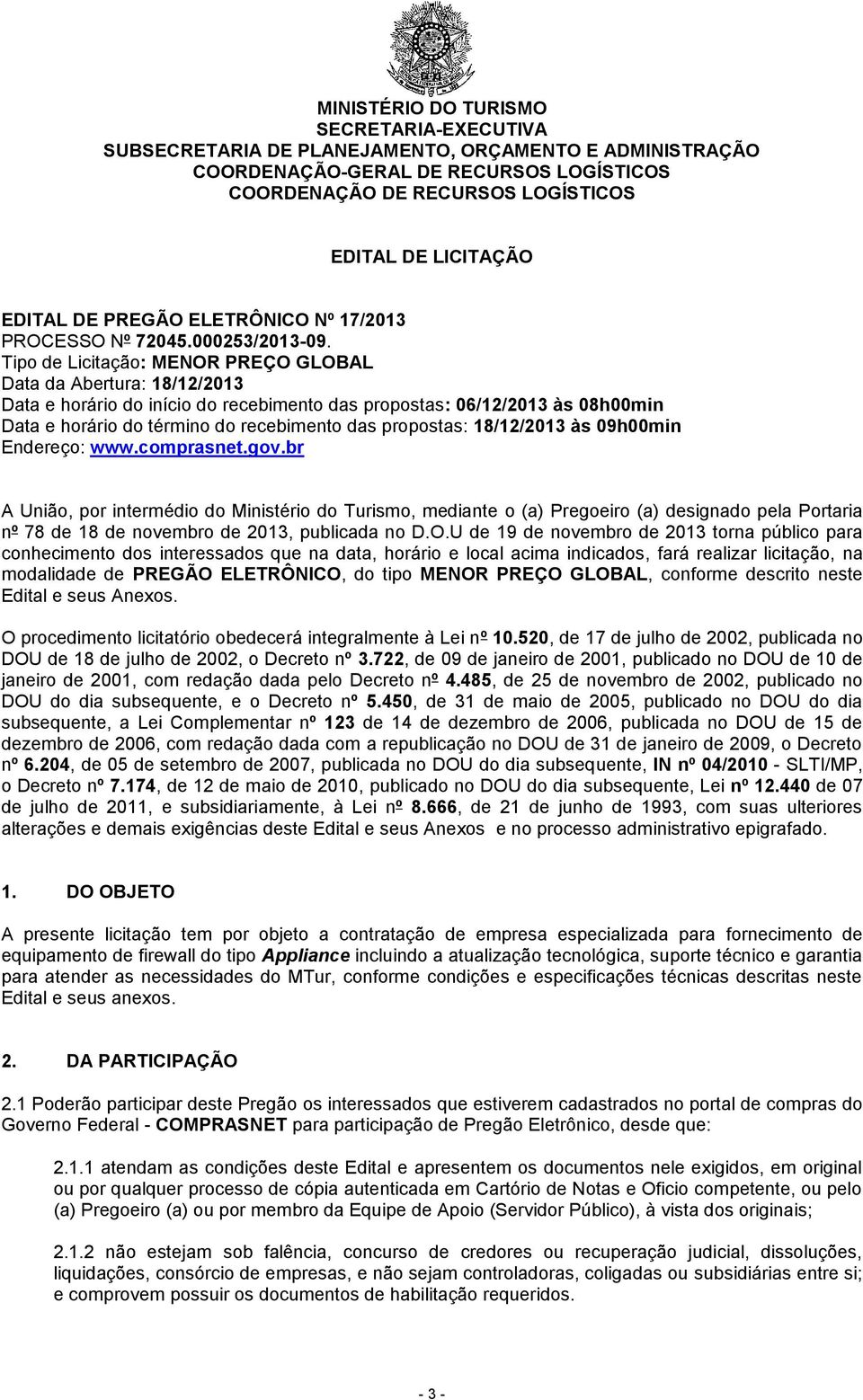 Tipo de Licitação: MENOR PREÇO GLOBAL Data da Abertura: 18/12/2013 Data e horário do início do recebimento das propostas: 06/12/2013 às 08h00min Data e horário do término do recebimento das