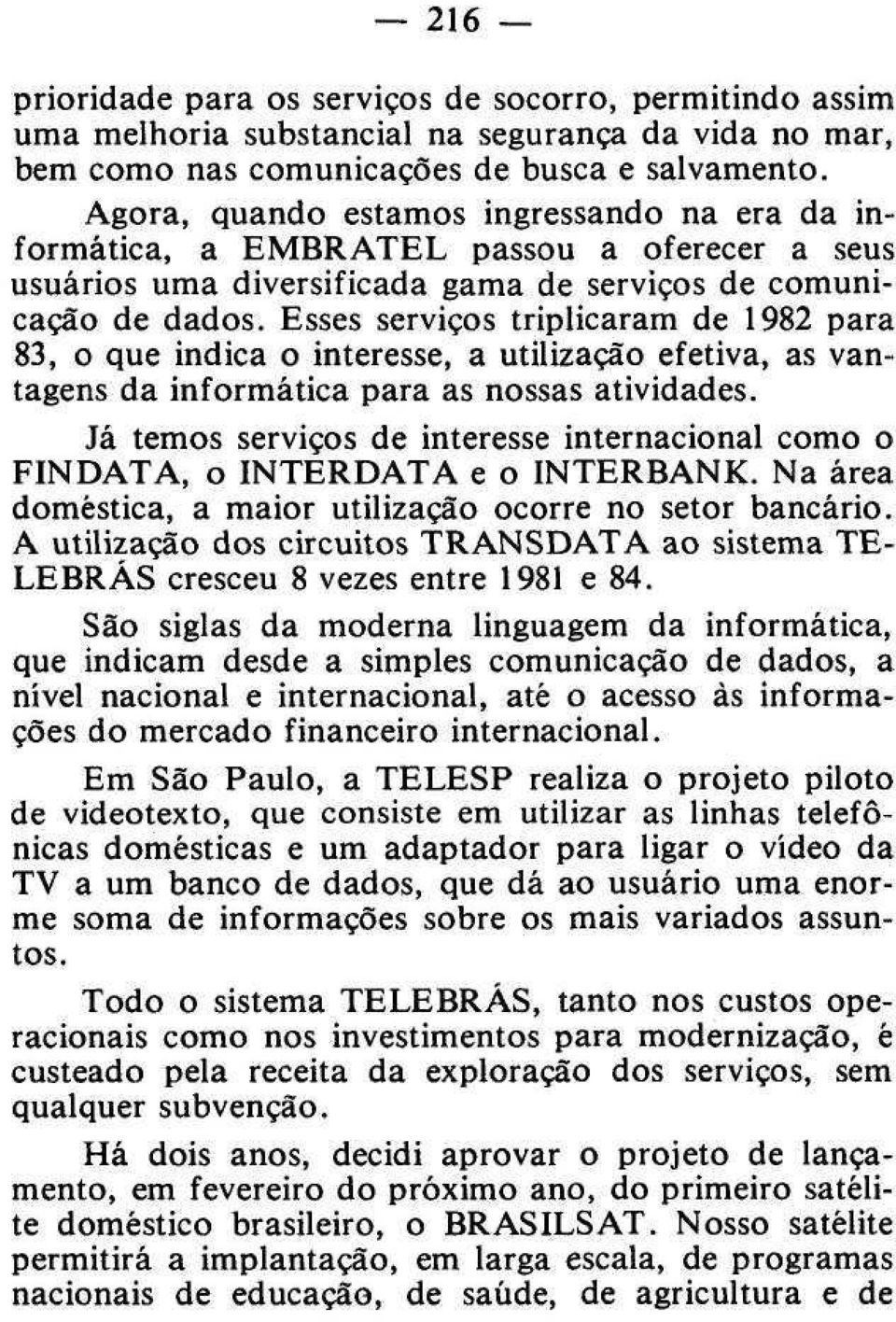 Esses serviços triplicaram de 1982 para 83, o que indica o interesse, a utilização efetiva, as vantagens da informática para as nossas atividades.