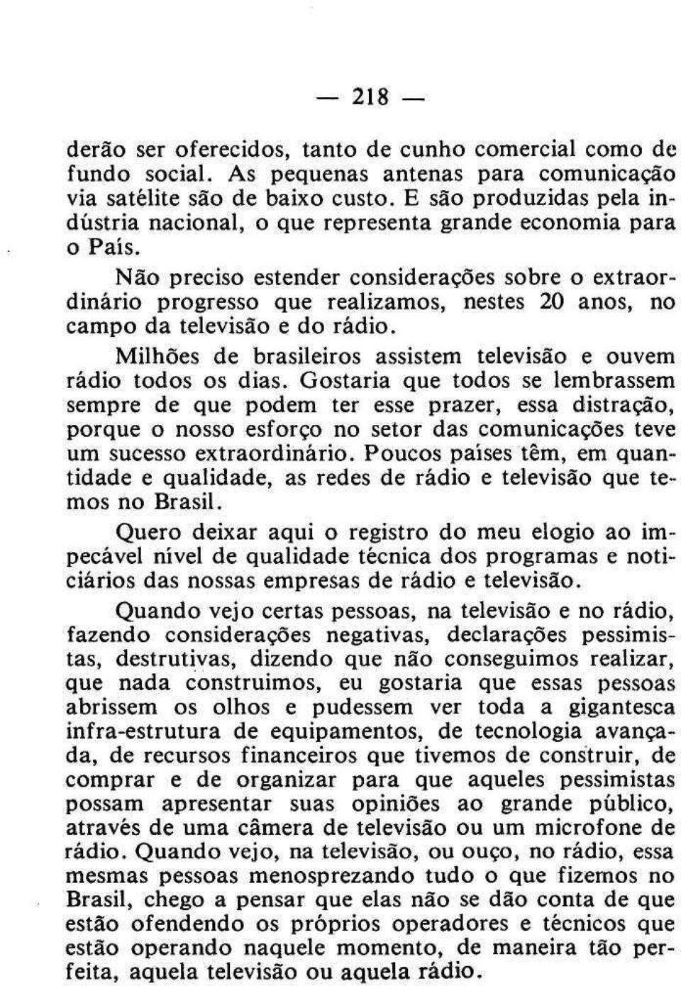 Não preciso estender considerações sobre o extraordinário progresso que realizamos, nestes 20 anos, no campo da televisão e do rádio.