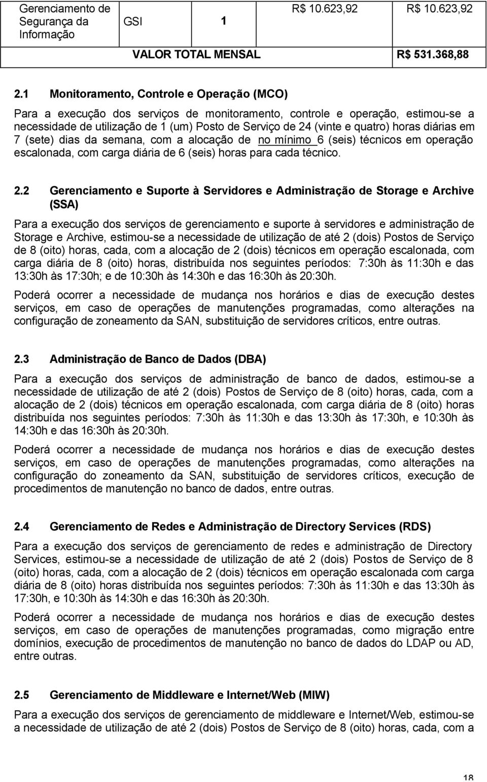 horas diárias em 7 (sete) dias da semana, com a alocação de no mínimo 6 (seis) técnicos em operação escalonada, com carga diária de 6 (seis) horas para cada técnico. 2.