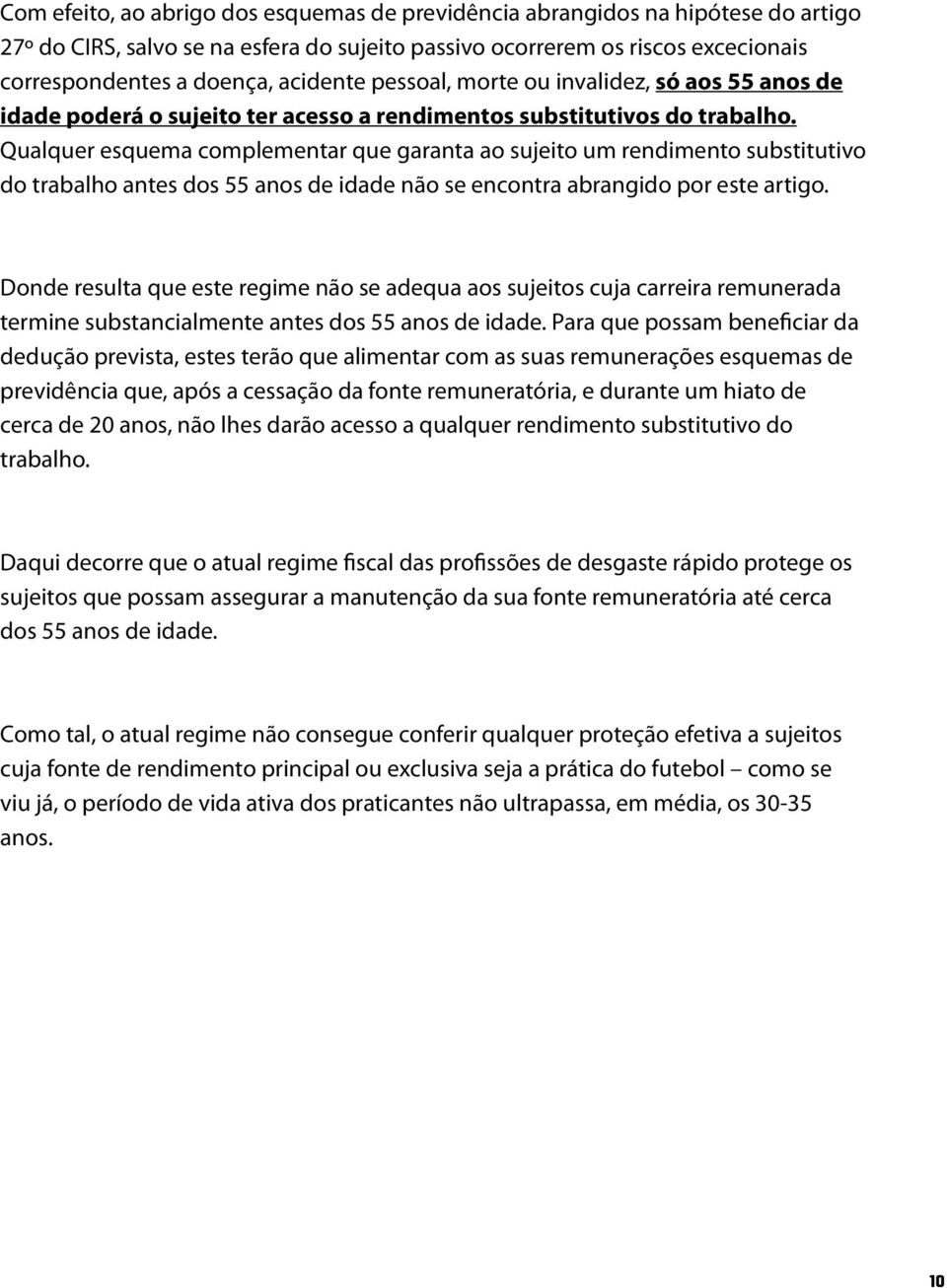 Qualquer esquema complementar que garanta ao sujeito um rendimento substitutivo do trabalho antes dos 55 anos de idade não se encontra abrangido por este artigo.