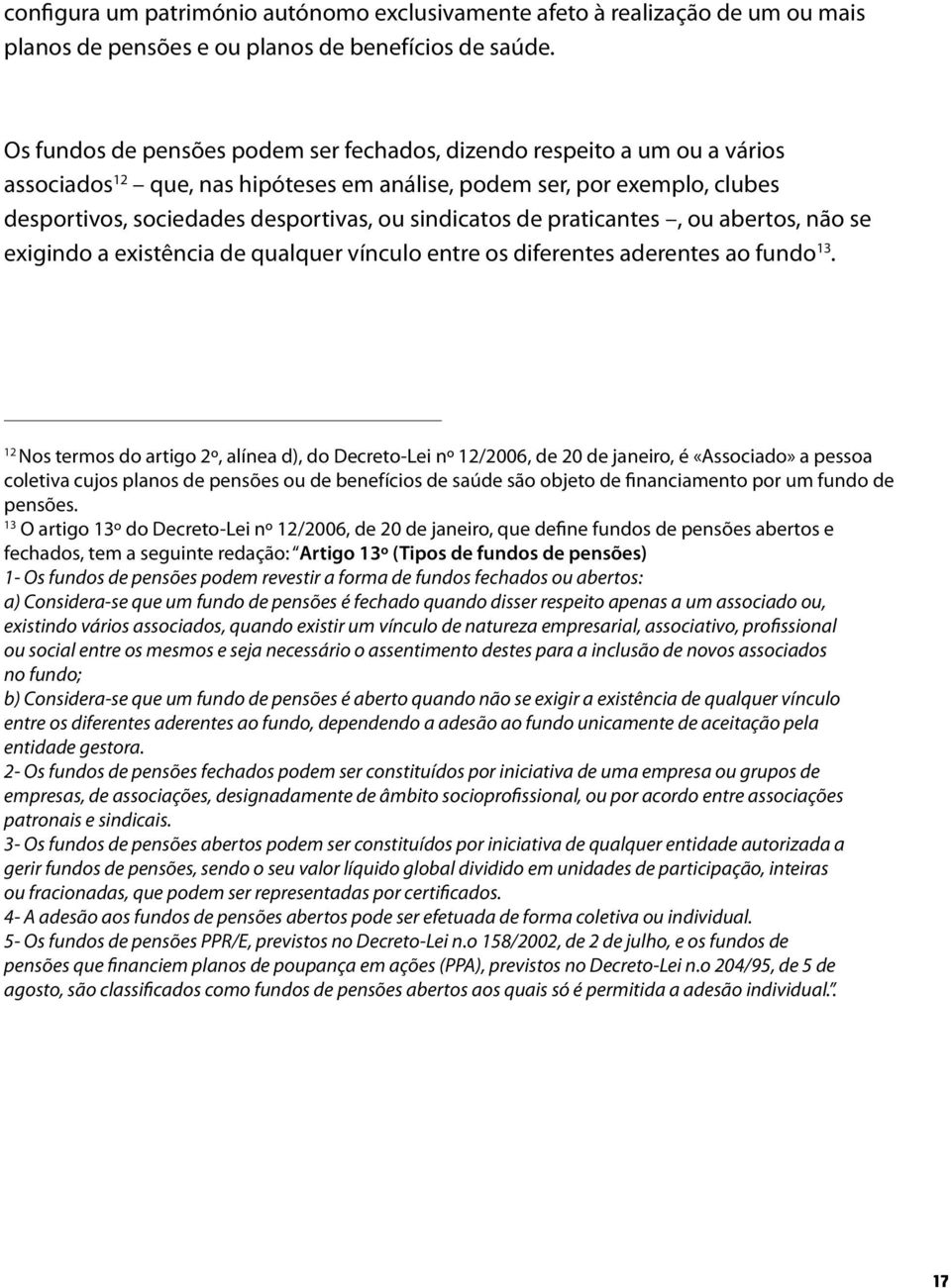 sindicatos de praticantes, ou abertos, não se exigindo a existência de qualquer vínculo entre os diferentes aderentes ao fundo 13.