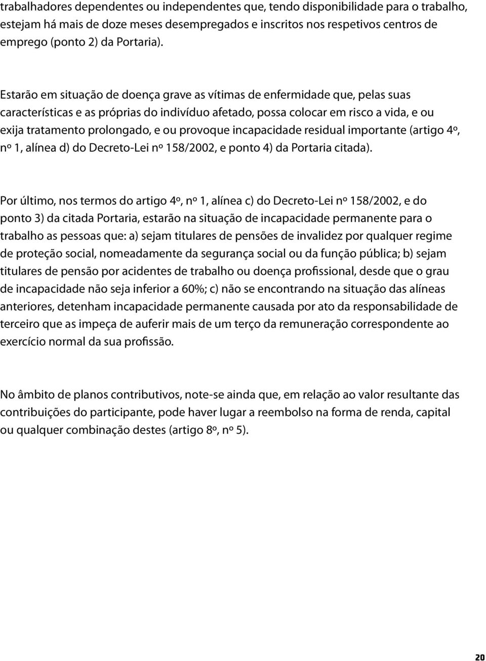 provoque incapacidade residual importante (artigo 4º, nº 1, alínea d) do Decreto-Lei nº 158/2002, e ponto 4) da Portaria citada).