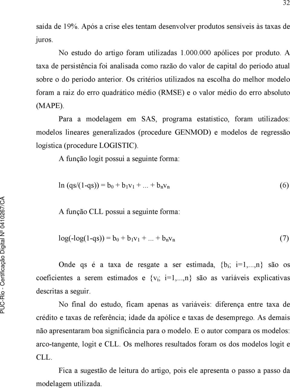 Os critérios utilizados na escolha do melhor modelo foram a raiz do erro quadrático médio (RMSE) e o valor médio do erro absoluto (MAPE).