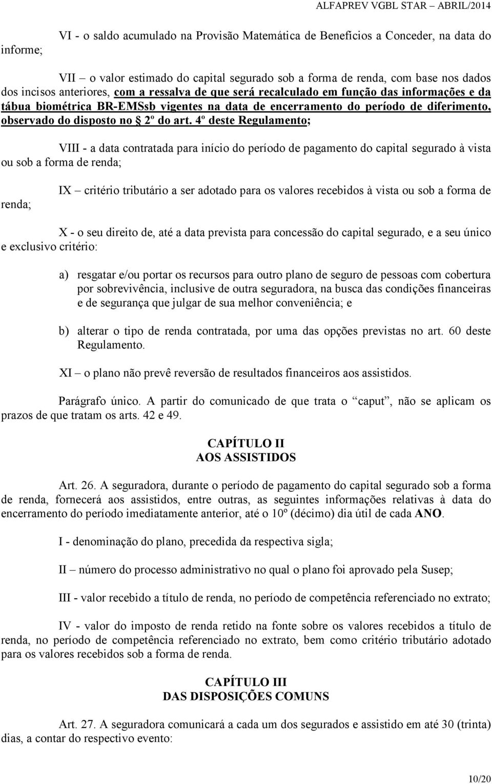 4º deste Regulamento; VIII - a data contratada para início do período de pagamento do capital segurado à vista ou sob a forma de renda; renda; IX critério tributário a ser adotado para os valores