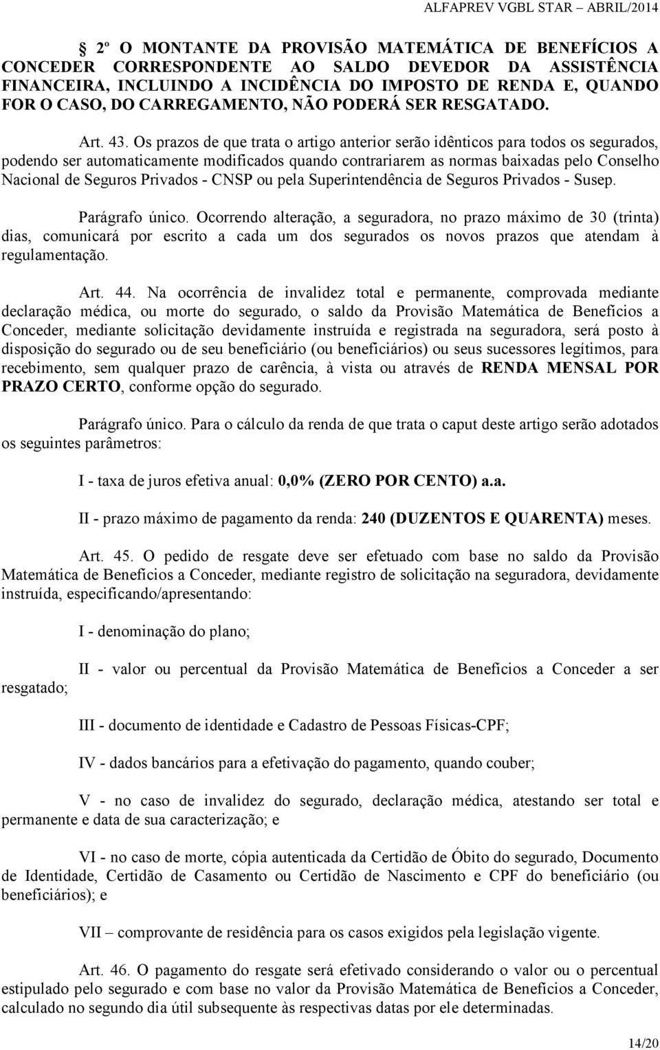 Os prazos de que trata o artigo anterior serão idênticos para todos os segurados, podendo ser automaticamente modificados quando contrariarem as normas baixadas pelo Conselho Nacional de Seguros