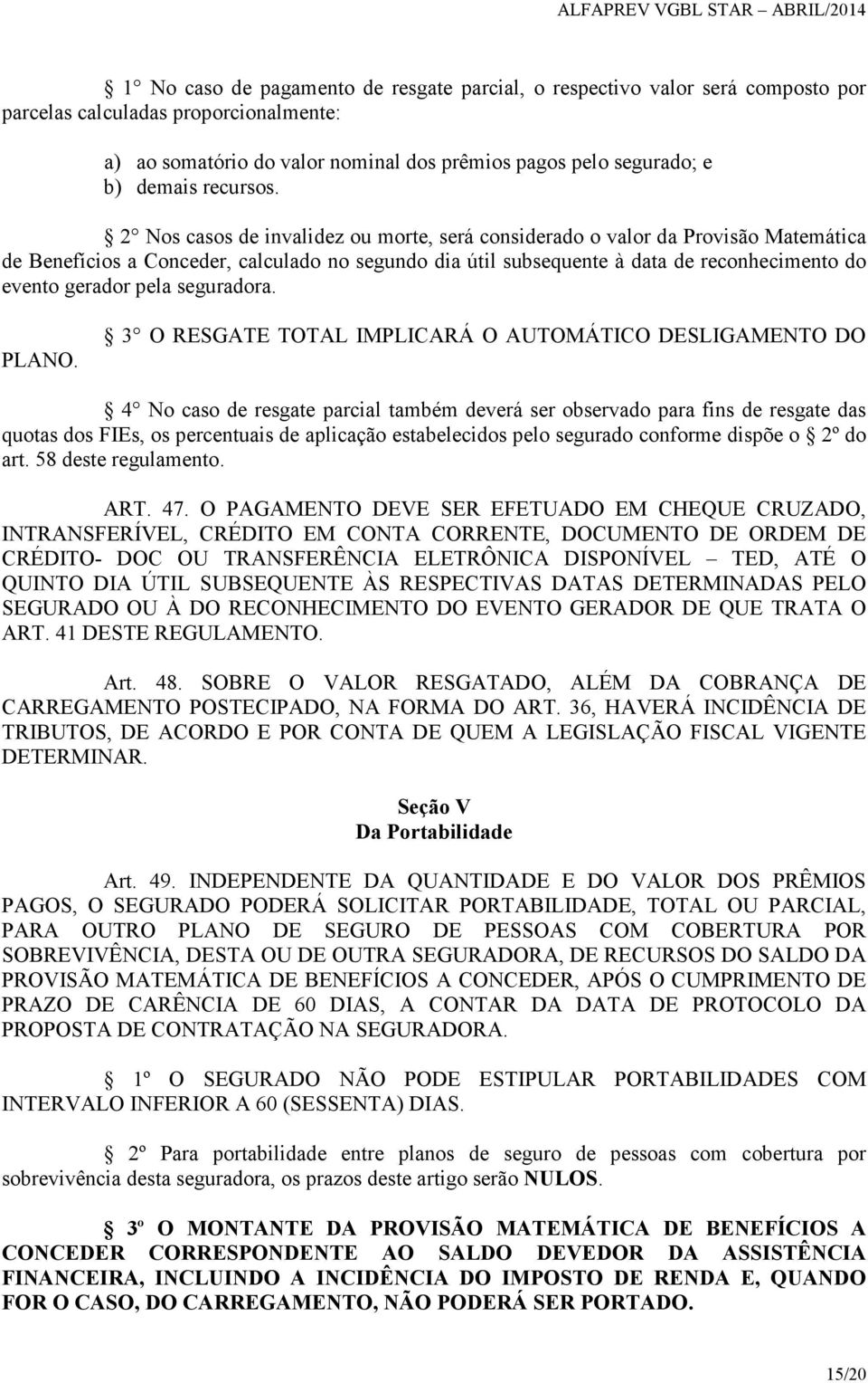 2 Nos casos de invalidez ou morte, será considerado o valor da Provisão Matemática de Benefícios a Conceder, calculado no segundo dia útil subsequente à data de reconhecimento do evento gerador pela