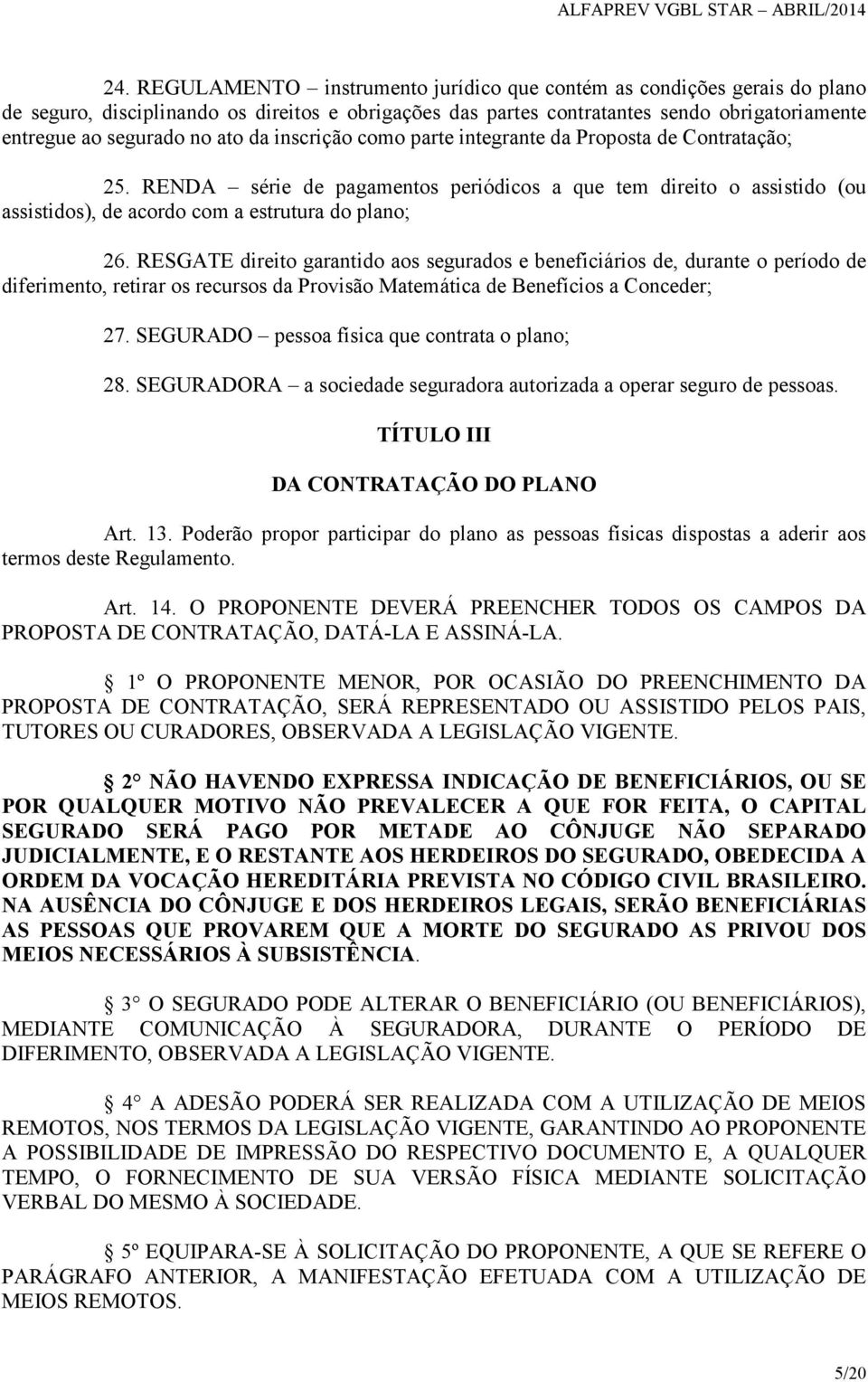 RESGATE direito garantido aos segurados e beneficiários de, durante o período de diferimento, retirar os recursos da Provisão Matemática de Benefícios a Conceder; 27.