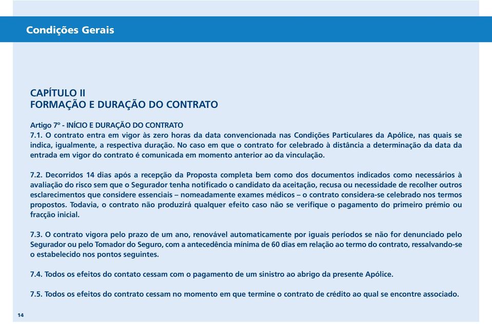 No caso em que o contrato for celebrado à distância a determinação da data da entrada em vigor do contrato é comunicada em momento anterior ao da vinculação. 7.2.