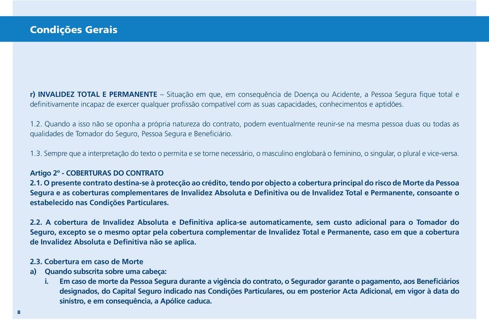 Quando a isso não se oponha a própria natureza do contrato, podem eventualmente reunir-se na mesma pessoa duas ou todas as qualidades de Tomador do Seguro, Pessoa Segura e Beneficiário. 1.3.