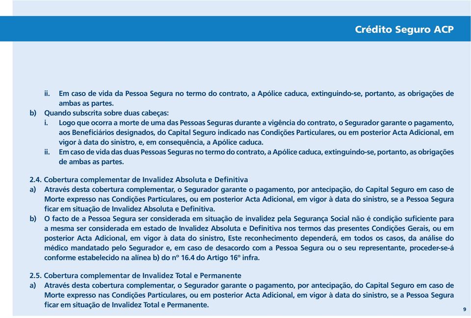 Particulares, ou em posterior Acta Adicional, em vigor à data do sinistro, e, em consequência, a Apólice caduca. ii.