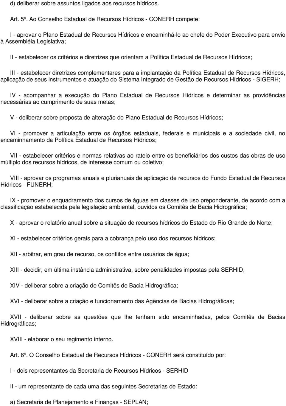 estabelecer os critérios e diretrizes que orientam a Política Estadual de Recursos Hídricos; III - estabelecer diretrizes complementares para a implantação da Política Estadual de Recursos Hídricos,