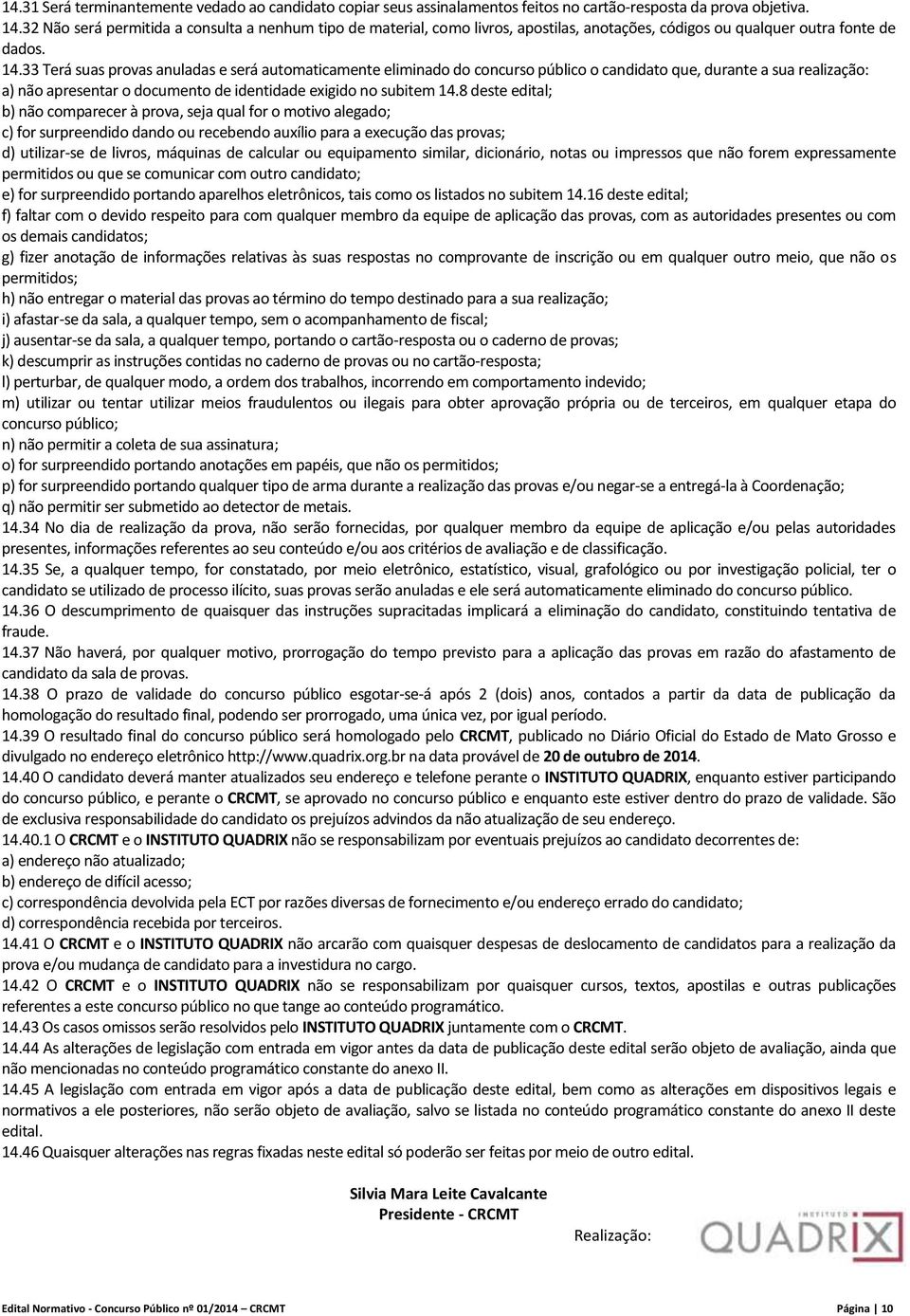 33 Terá suas provas anuladas e será automaticamente eliminado do concurso público o candidato que, durante a sua realização: a) não apresentar o documento de identidade exigido no subitem 14.