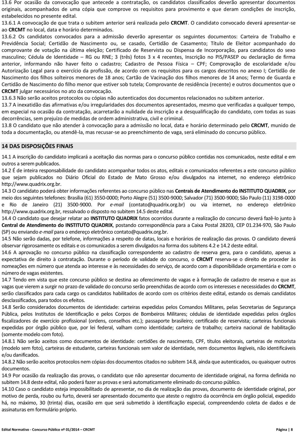 O candidato convocado deverá apresentar-se ao CRCMT no local, data e horário determinados. 13.6.